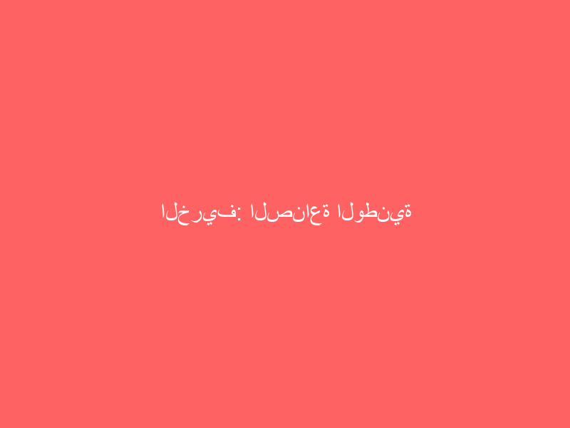 الخريف: الصناعة الوطنية تحظى بسمعة كبيرة وإقبال عالٍ في مختلف الدول التي تستقبل صادراتنا