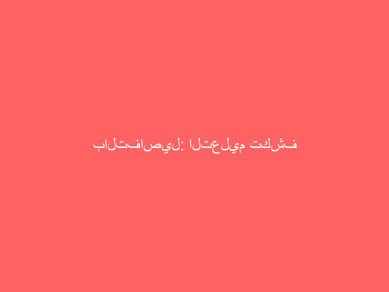 بالتفاصيل: التعليم تكشف الضوابط والأنظمة المتعلقة بلائحة الاختبارات